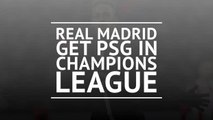 Real Madrid get PSG in Champions League