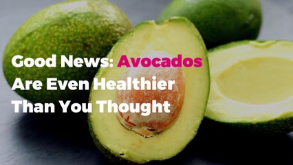 Good News: Avocados Are Even Healthier Than You Thought
