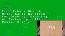 Full E-book Sketch Book: Large Notebook for Drawing, Doodling or Sketching:  109 Pages, 8.5