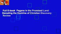 Full E-book  Pagans in the Promised Land: Decoding the Doctrine of Christian Discovery  Review
