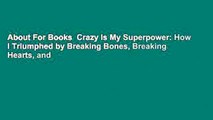 About For Books  Crazy Is My Superpower: How I Triumphed by Breaking Bones, Breaking Hearts, and
