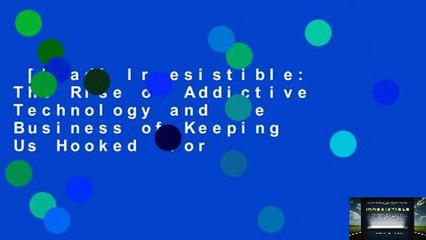[Read] Irresistible: The Rise of Addictive Technology and the Business of Keeping Us Hooked  For