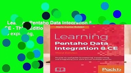 Learning Pentaho Data Integration 8 CE - Third Edition: An end-to-end guide to exploring,