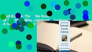 Full E-book  The Little Book of Transformative Community Conferencing: A Hopeful, Practical