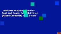 Antitrust Analysis: Problems, Text, and Cases, Seventh Edition (Aspen Casebook)  Best Sellers