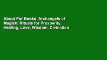 About For Books  Archangels of Magick: Rituals for Prosperity, Healing, Love, Wisdom, Divination