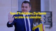 Taxe d'habitation : Darmanin accélère le calendrier