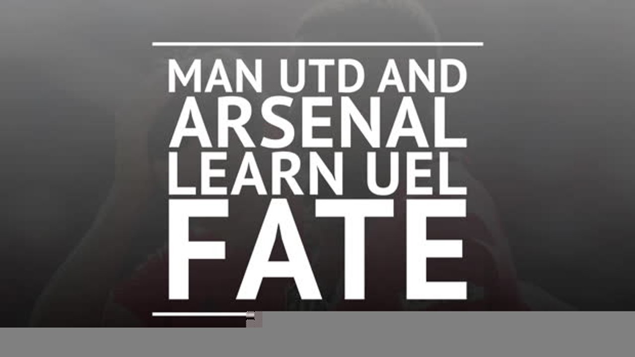 BREAKING NEWS - Man Utd and Arsenal learn Europa League fate