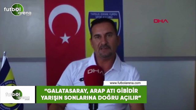 Ergün Penbe: Galatasaray, arap atı gibidir yarışın sonlarına doğru açılır