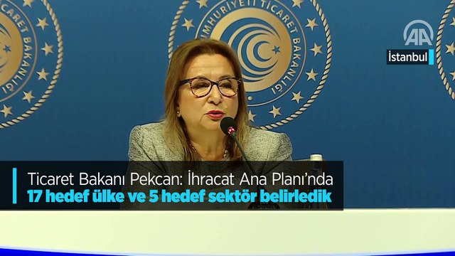 Ticaret Bakanı Pekcan: İhracat Ana Planı'nda 17 hedef ülke ve 5 hedef sektör belirledik