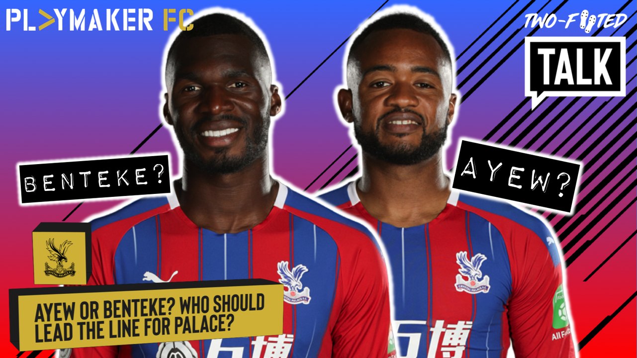 Two-Footed Talk | Benteke or Ayew: Who should lead Palace's line?