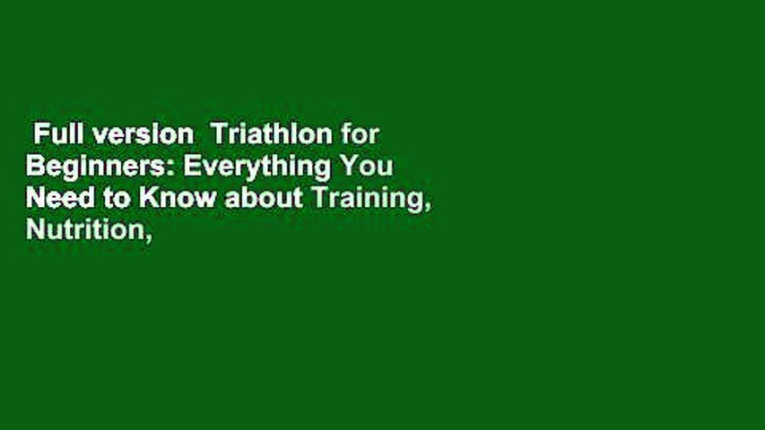 Full version  Triathlon for Beginners: Everything You Need to Know about Training, Nutrition,