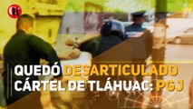 Quedó desarticulado cártel de Tláhuac: PGJ