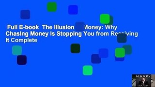 Full E-book  The Illusion of Money: Why Chasing Money Is Stopping You from Receiving It Complete