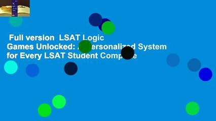 Full version  LSAT Logic Games Unlocked: A Personalized System for Every LSAT Student Complete