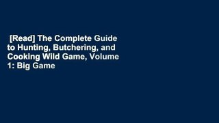 [Read] The Complete Guide to Hunting, Butchering, and Cooking Wild Game, Volume 1: Big Game  For