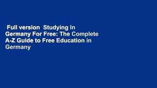 Full version  Studying In Germany For Free: The Complete A-Z Guide to Free Education in Germany