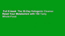 Full E-book  The 30-Day Ketogenic Cleanse: Reset Your Metabolism with 160 Tasty Whole-Food