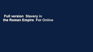 Full version  Slavery in the Roman Empire  For Online