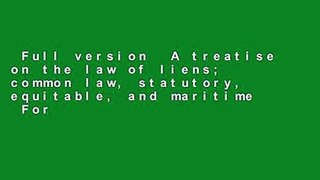 Full version  A treatise on the law of liens; common law, statutory, equitable, and maritime  For