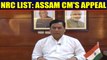 NRC final list out: Assam CM Sarbananda Sonowal soothes worries
