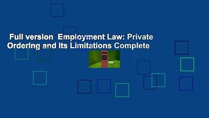 Full version  Employment Law: Private Ordering and Its Limitations Complete