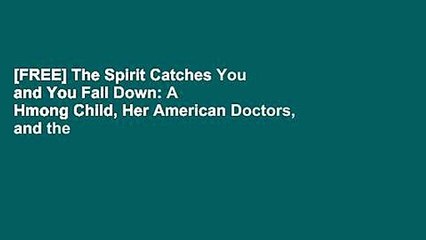 [FREE] The Spirit Catches You and You Fall Down: A Hmong Child, Her American Doctors, and the