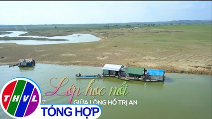 THVL | Chuyện tử tế: Lớp học giữa lòng hồ Trị An