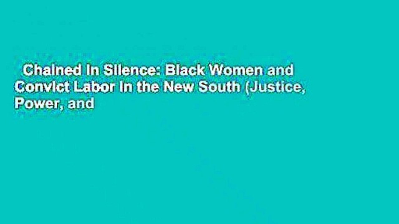 Chained in Silence: Black Women and Convict Labor in the New South (Justice, Power, and
