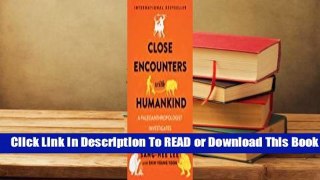 [Read] Close Encounters with Humankind: A Paleoanthropologist Investigates Our Evolving Species