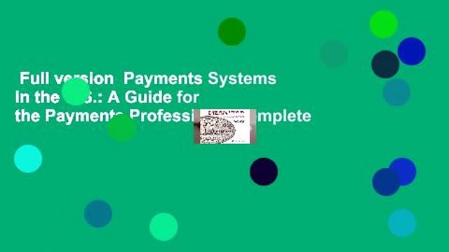 Full version Payments Systems in the U.S.: A Guide for the Payments Professional Complete