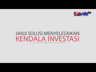 Janji Solusi Menyelesaikan Kendala Realisasi Investasi