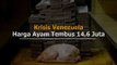 Krisis Venezuela, Harga Ayam Tembus 14,6 Juta