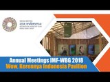 Annual Meetings IMF-WBG 2018 Wow, Kerennya Indonesia Pavilion