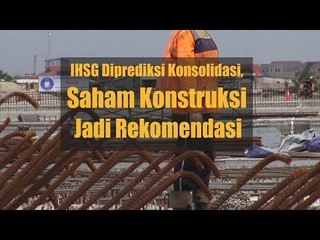 IHSG Diprediksi Konsolidasi, Saham Konstruksi Jadi Rekomendasi | Navigasi Pasar
