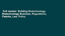 Full version  Building Biotechnology: Biotechnology Business, Regulations, Patents, Law, Policy