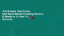 Full E-book  Real Estate And Stock Market Investing Mastery (3 Books In 1): How To Generate