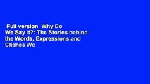 Full version  Why Do We Say it?: The Stories behind the Words, Expressions and Cliches We Use