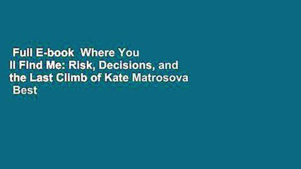 Full E-book  Where You ll Find Me: Risk, Decisions, and the Last Climb of Kate Matrosova  Best