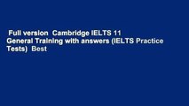 Full version  Cambridge IELTS 11 General Training with answers (IELTS Practice Tests)  Best