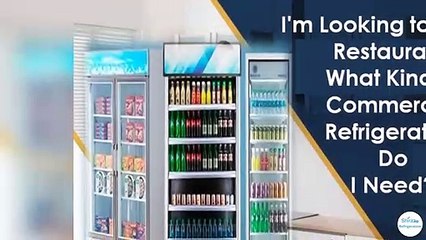 I'm Looking to Start a Restaurant What Kind of Commercial Refrigeration Do I Need