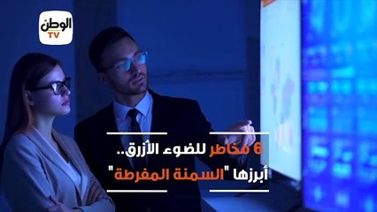 6 مخاطر للضوء الأزرق.. أبرزها السمنة المفرطة