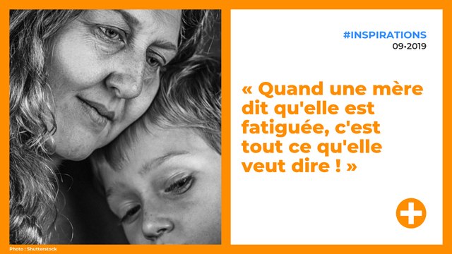 « Quand une mère dit qu'elle est fatiguée, c'est tout ce qu'elle veut dire ! »