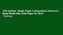 Full version  Graph Paper Composition Notebook: Quad Ruled 5x5, Grid Paper for Math   Science