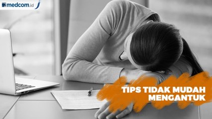 Yuk Simak Tips agar Tidak Mudah Mengantuk