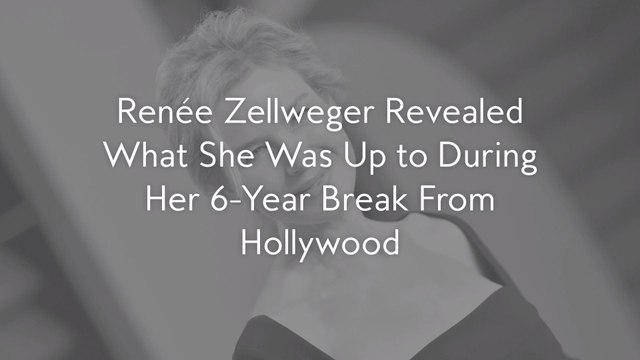 Renée Zellweger Revealed What She Was Up to During Her 6-Year Break From Hollywood