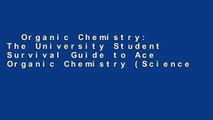Organic Chemistry: The University Student Survival Guide to Ace Organic Chemistry (Science