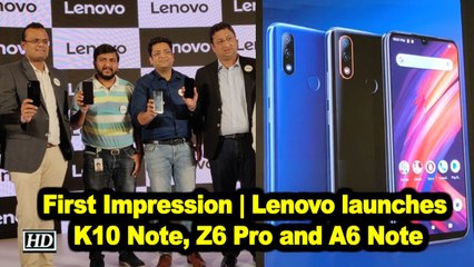 First Impression | Lenovo K10 Note, Z6 Pro and A6 Note