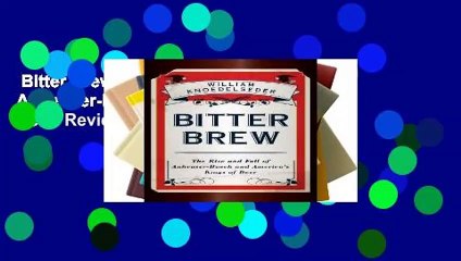 Bitter Brew: The Rise and Fall of Anheuser-Busch and America s Kings of Beer  Review