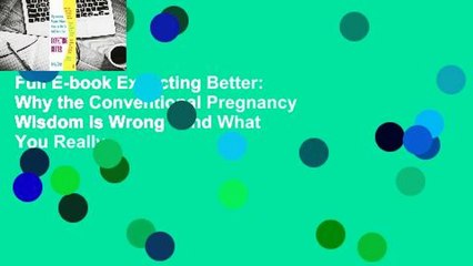 Full E-book Expecting Better: Why the Conventional Pregnancy Wisdom is Wrong - and What You Really